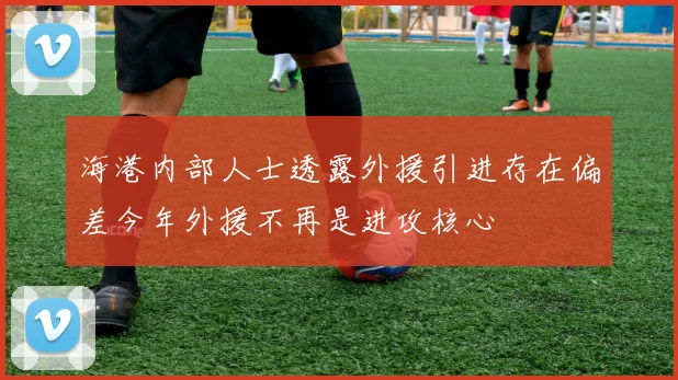 海港内部人士透露外援引进存在偏差今年外援不再是进攻核心