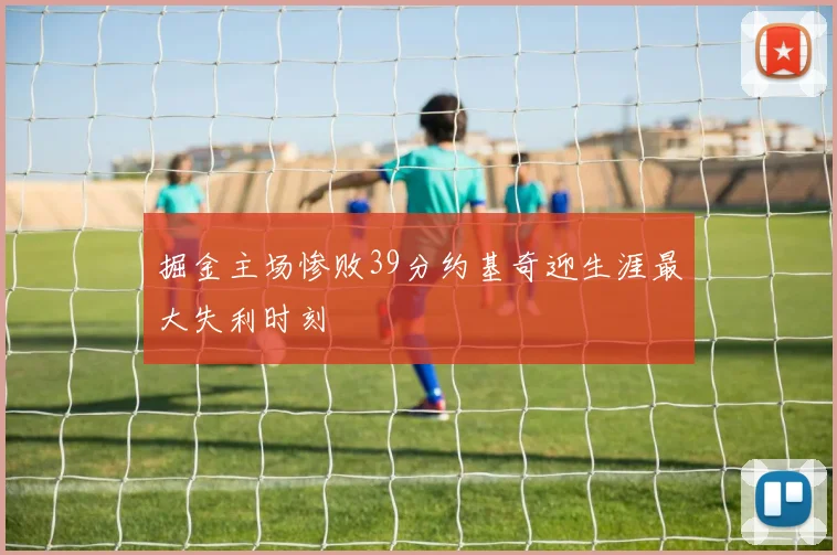 掘金主场惨败39分约基奇迎生涯最大失利时刻
