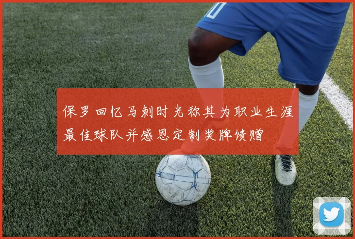 保罗回忆马刺时光称其为职业生涯最佳球队并感恩定制奖牌馈赠