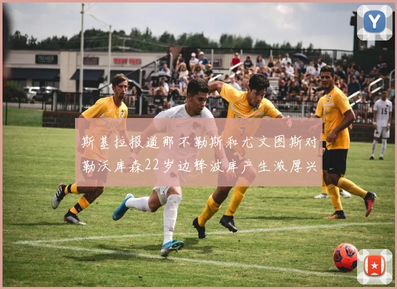 斯基拉报道那不勒斯和尤文图斯对勒沃库森22岁边锋波库产生浓厚兴趣