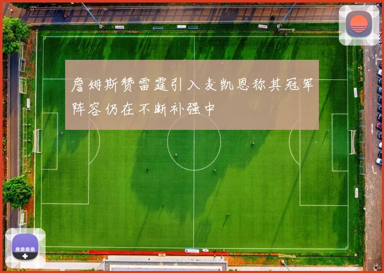 詹姆斯赞雷霆引入麦凯恩称其冠军阵容仍在不断补强中